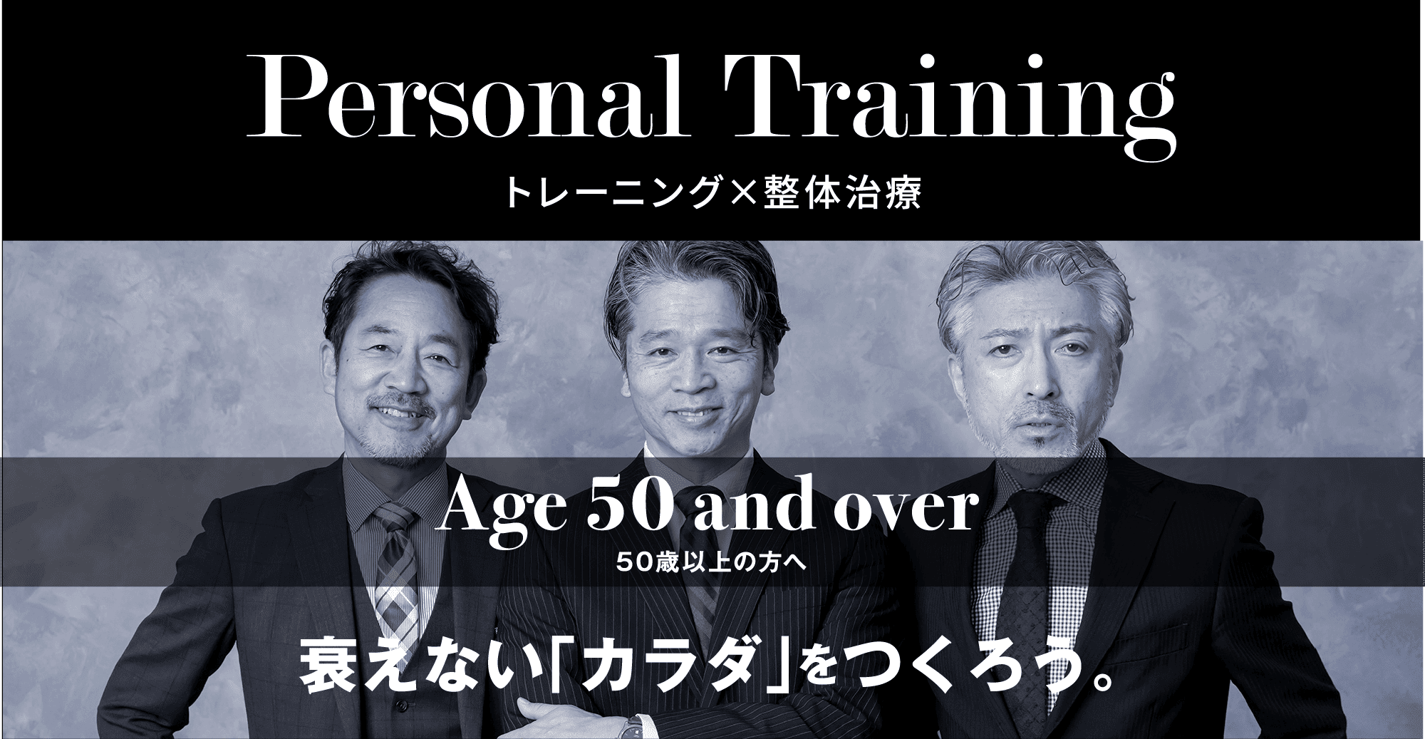 Personal Training トレーニング×整体治療 Age 50 and over 50歳以上の方へ 衰えない「カラダ」をつくろう。